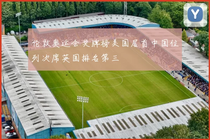 伦敦奥运会奖牌榜美国居首中国位列次席英国排名第三