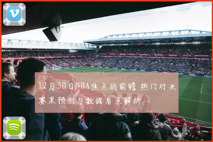 12月30日NBA焦点战前瞻 热门对决赛果预测与数据看点解析