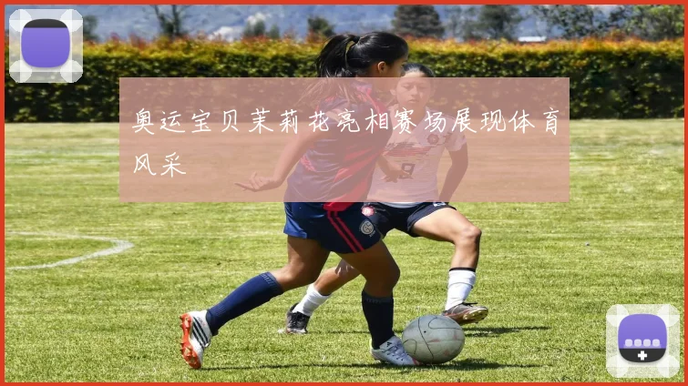 奥运宝贝茉莉花亮相赛场展现体育风采